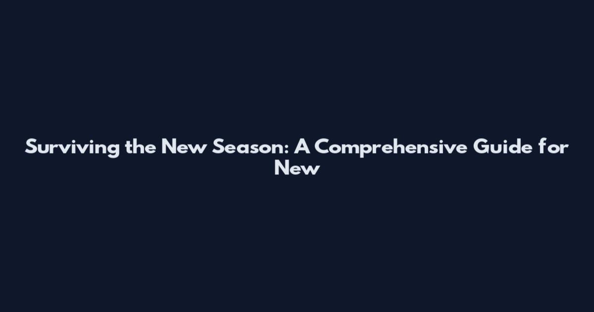 Surviving the New Season: A Comprehensive Guide for New