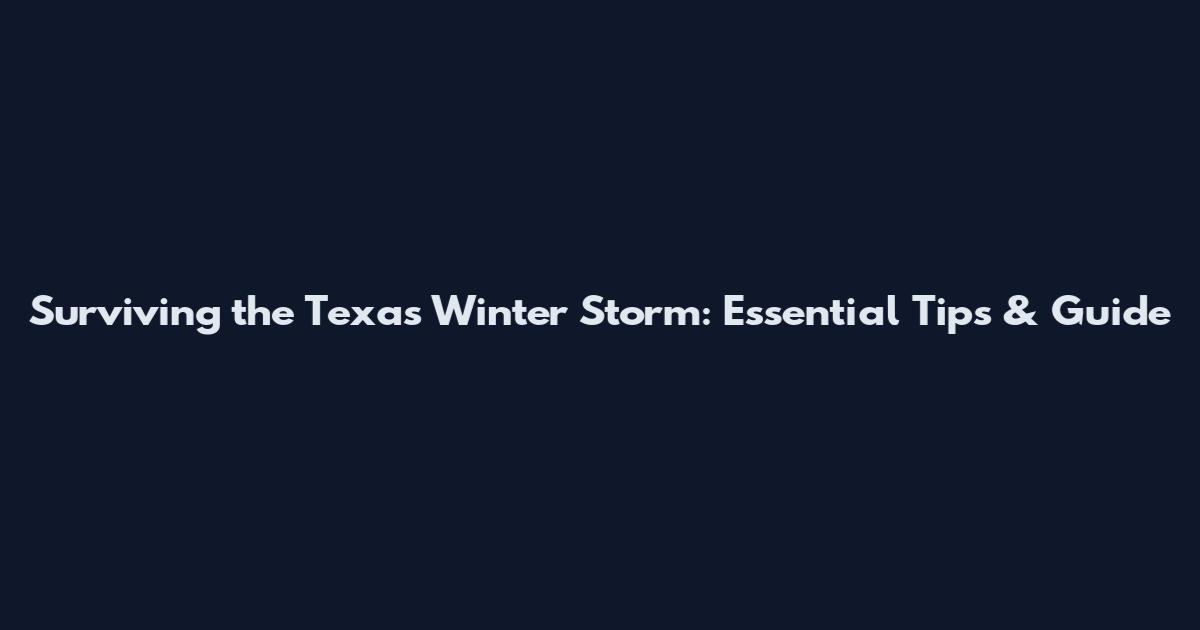 Surviving the Texas Winter Storm: Essential Tips & Guide