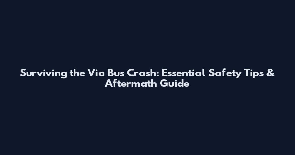 Surviving the Via Bus Crash: Essential Safety Tips & Aftermath Guide