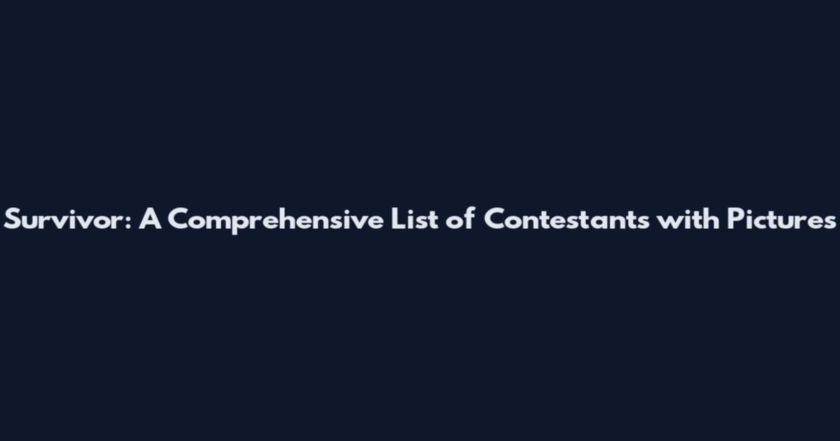 Survivor: A Comprehensive List of Contestants with Pictures