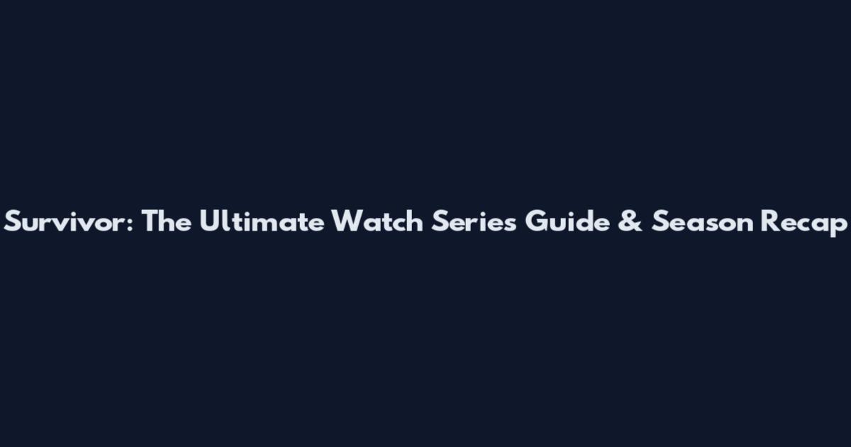 Survivor: The Ultimate Watch Series Guide & Season Recap