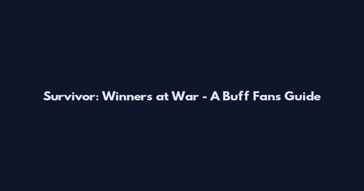 Survivor: Winners at War - A Buff Fan's Guide