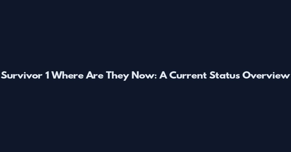 Survivor 1 Where Are They Now: A Current Status Overview