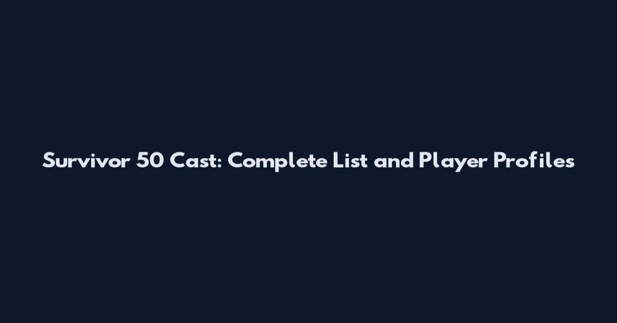 Survivor 50 Cast: Complete List and Player Profiles