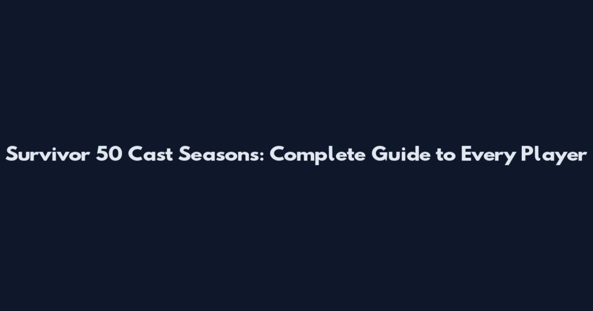 Survivor 50 Cast Seasons: Complete Guide to Every Player