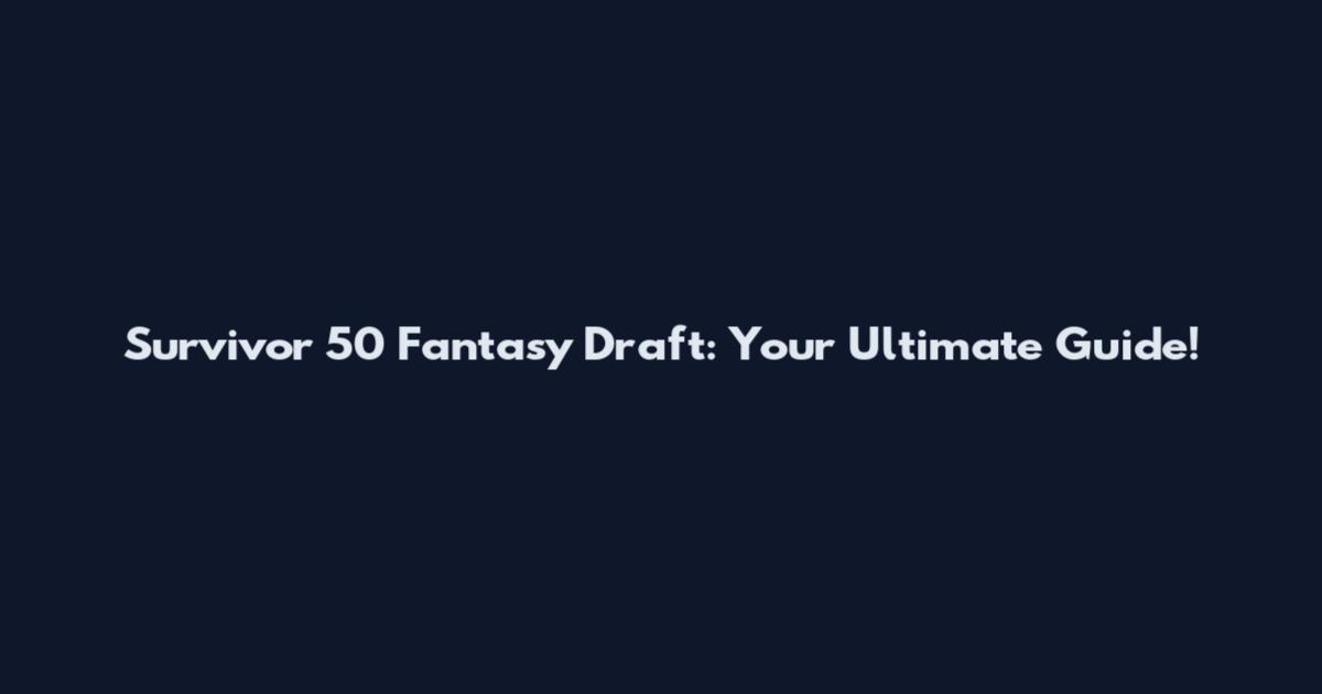 Survivor 50 Fantasy Draft: Your Ultimate Guide!