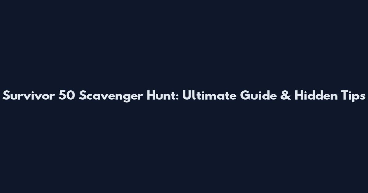 Survivor 50 Scavenger Hunt: Ultimate Guide & Hidden Tips