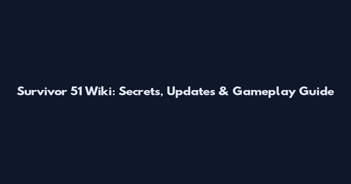 Survivor 51 Wiki: Secrets, Updates & Gameplay Guide