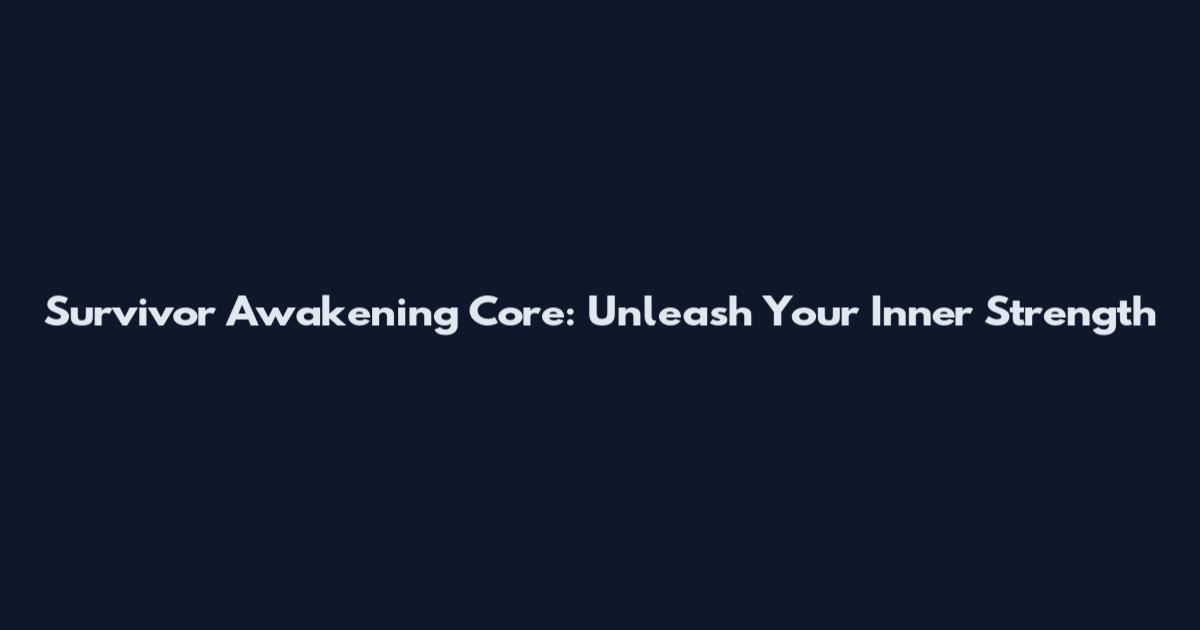 Survivor Awakening Core: Unleash Your Inner Strength