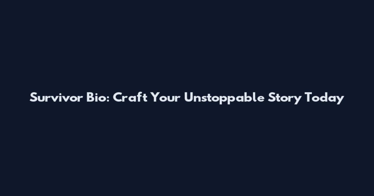 Survivor Bio: Craft Your Unstoppable Story Today