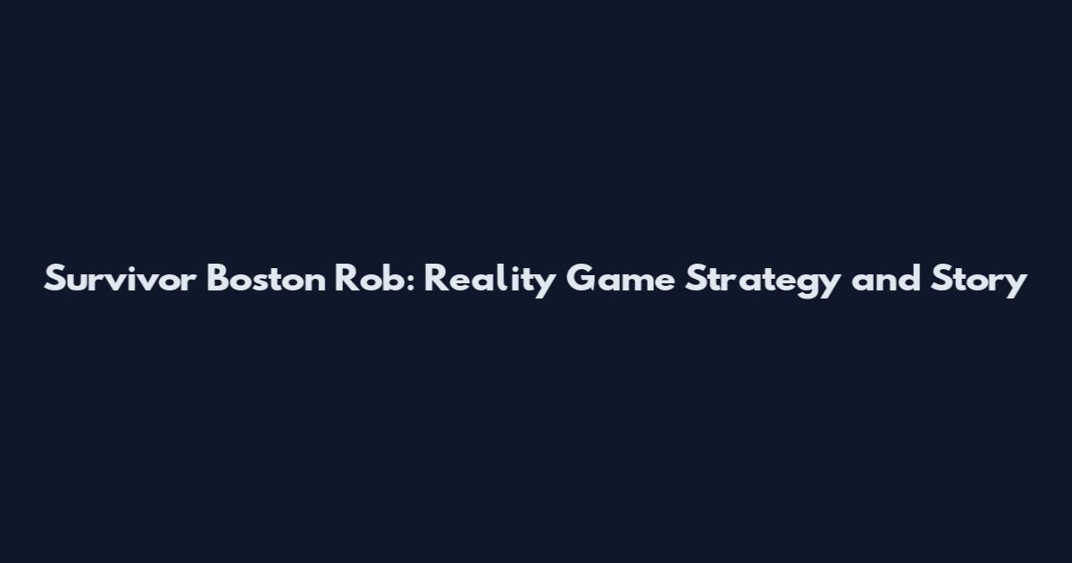 Survivor Boston Rob: Reality Game Strategy and Story