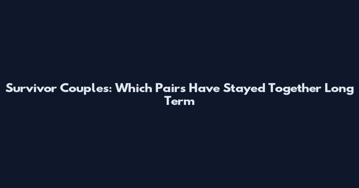 Survivor Couples: Which Pairs Have Stayed Together Long Term