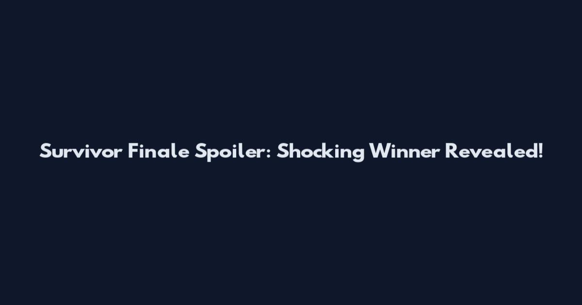 Survivor Finale Spoiler: Shocking Winner Revealed!