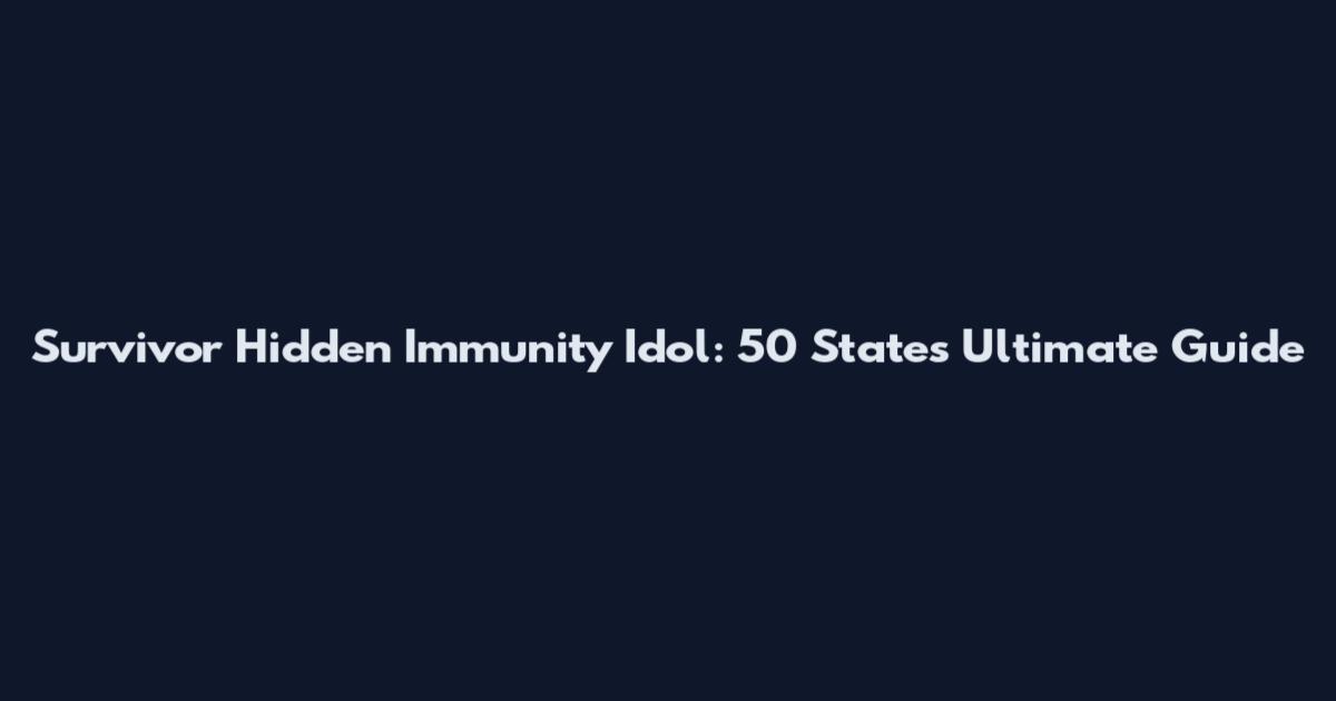 Survivor Hidden Immunity Idol: 50 States Ultimate Guide