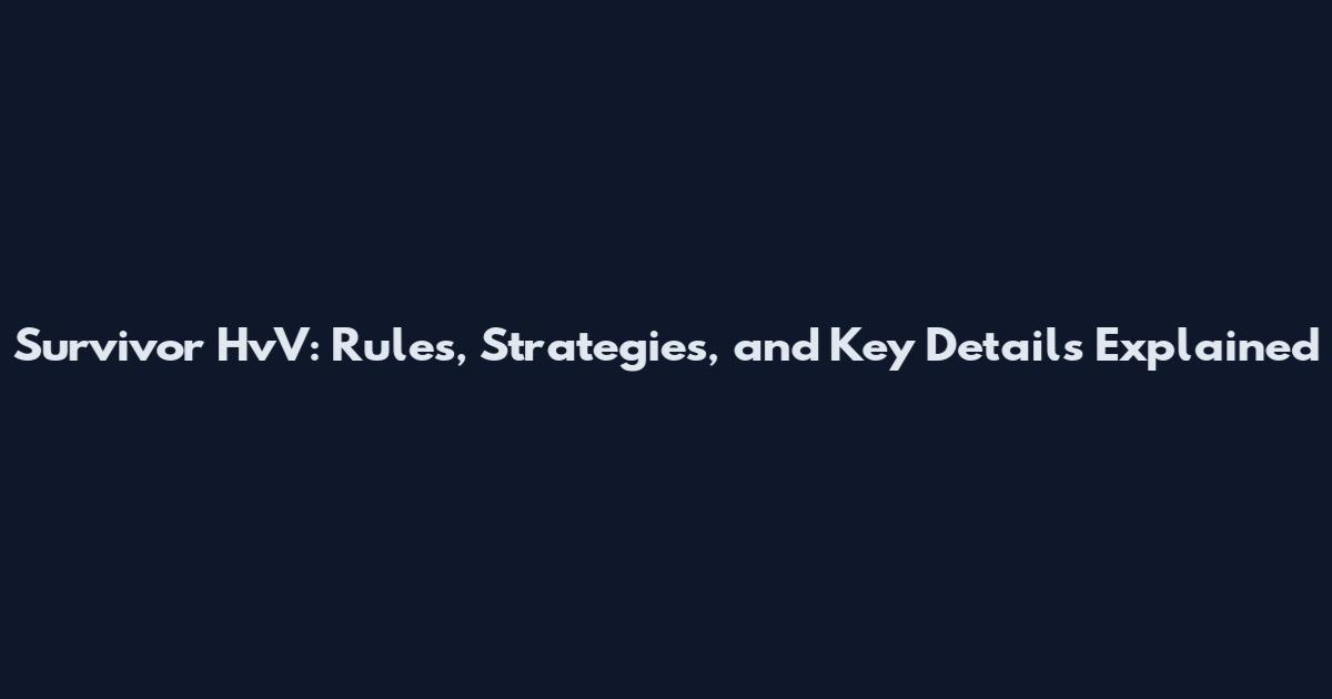 Survivor HvV: Rules, Strategies, and Key Details Explained