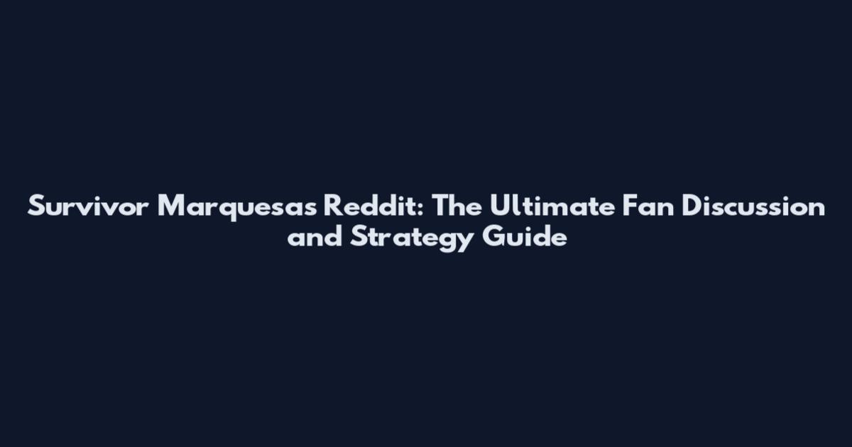 Survivor Marquesas Reddit: The Ultimate Fan Discussion and Strategy Guide