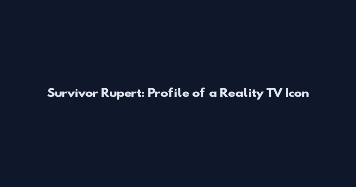 Survivor Rupert: Profile of a Reality TV Icon
