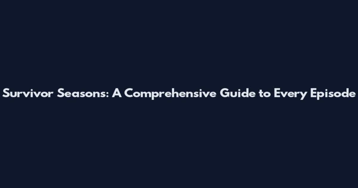 Survivor Seasons: A Comprehensive Guide to Every Episode