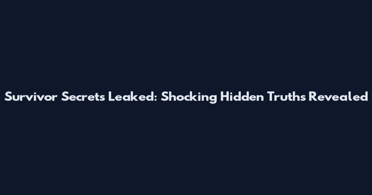 Survivor Secrets Leaked: Shocking Hidden Truths Revealed