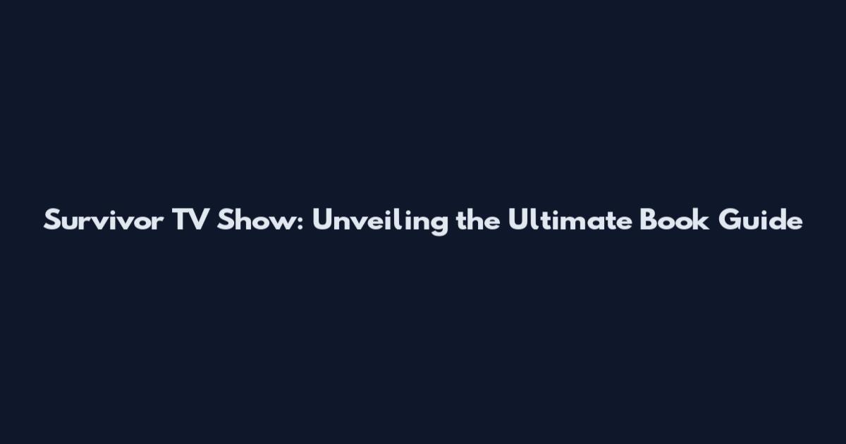 Survivor TV Show: Unveiling the Ultimate Book Guide