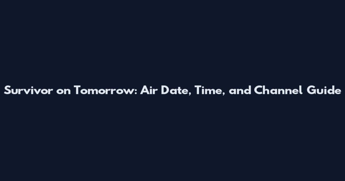 Survivor on Tomorrow: Air Date, Time, and Channel Guide