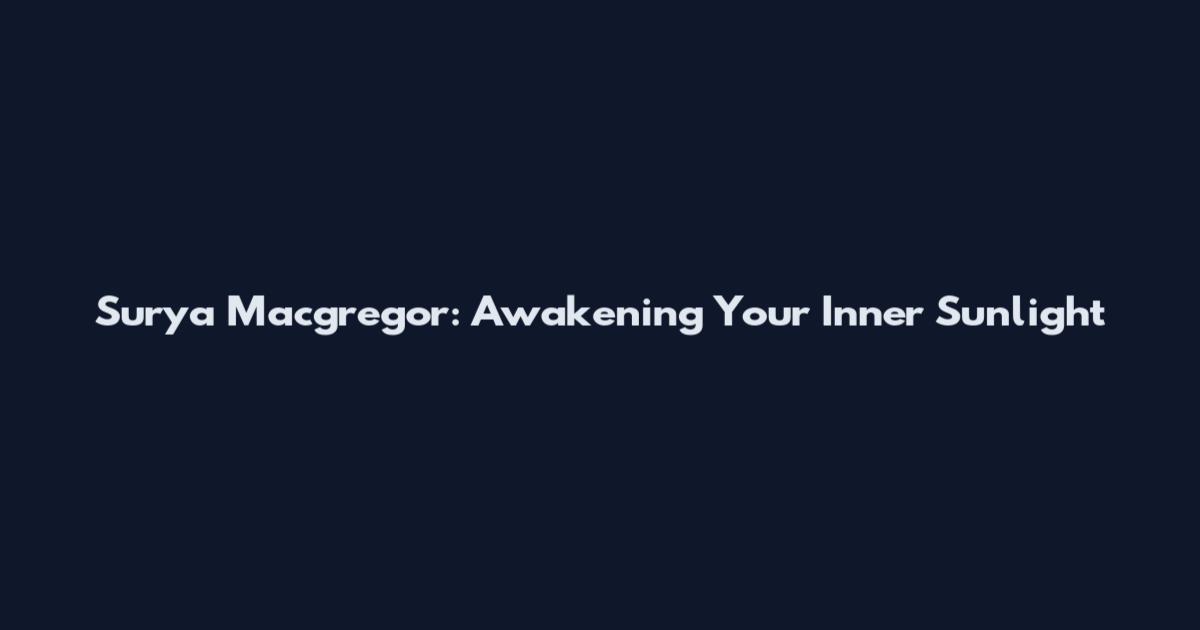 Surya Macgregor: Awakening Your Inner Sunlight