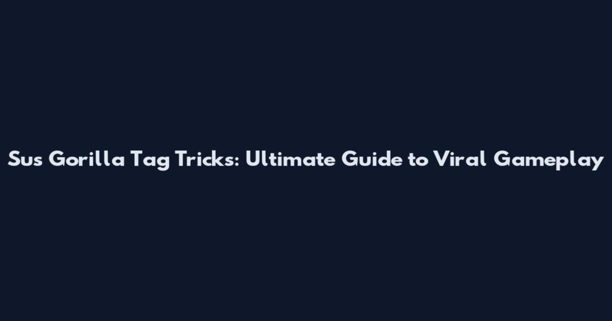 Sus Gorilla Tag Tricks: Ultimate Guide to Viral Gameplay