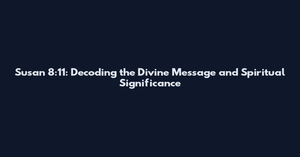 Susan 8:11: Decoding the Divine Message and Spiritual Significance