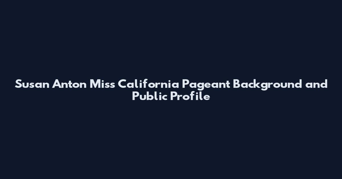 Susan Anton Miss California Pageant Background and Public Profile