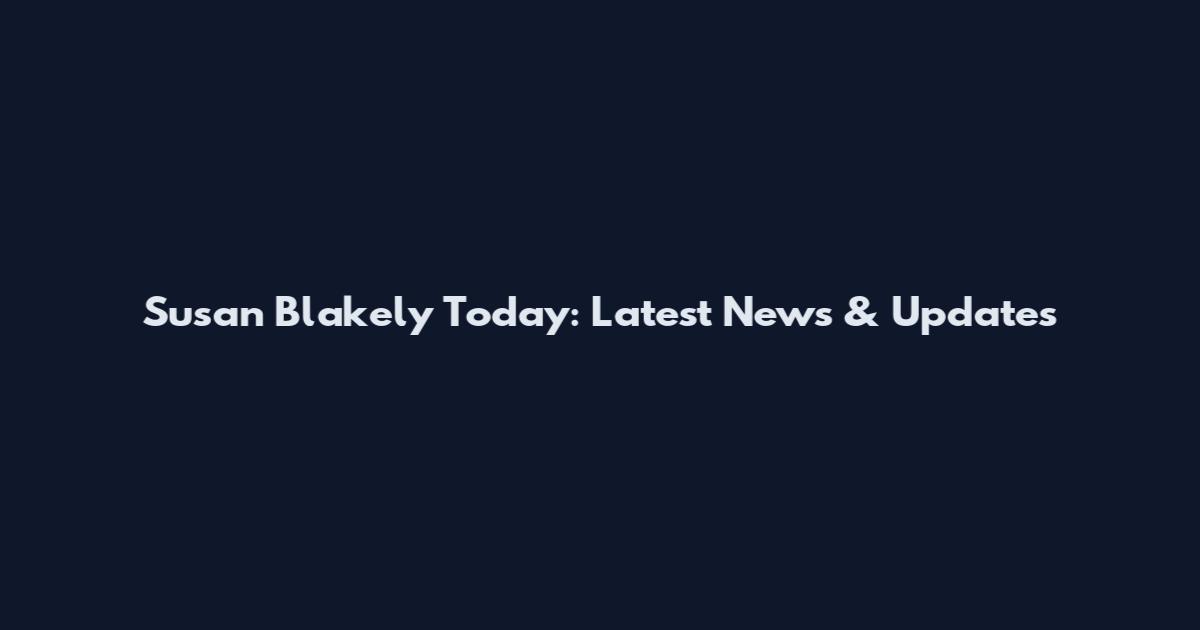 Susan Blakely Today: Latest News & Updates