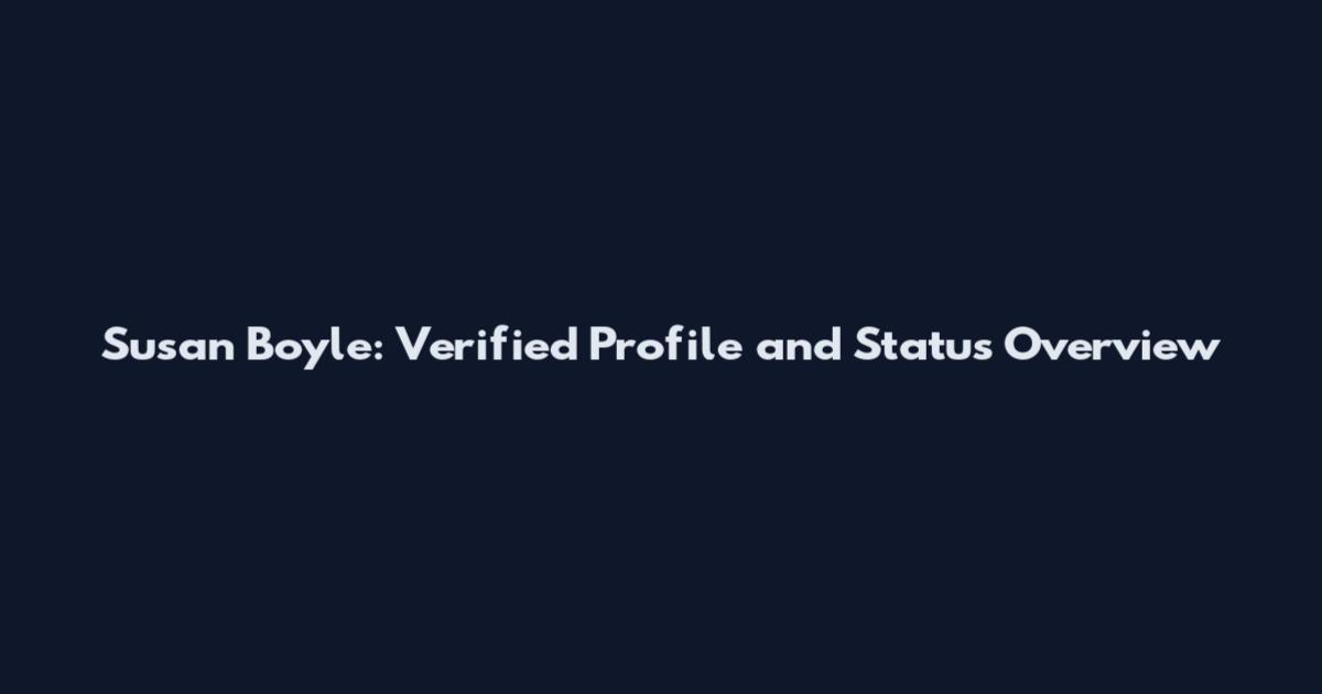 Susan Boyle: Verified Profile and Status Overview