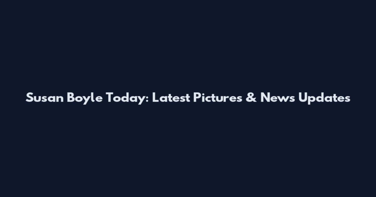 Susan Boyle Today: Latest Pictures & News Updates