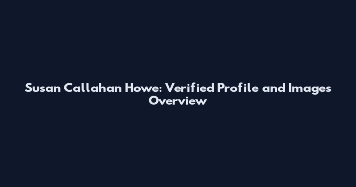 Susan Callahan Howe: Verified Profile and Images Overview