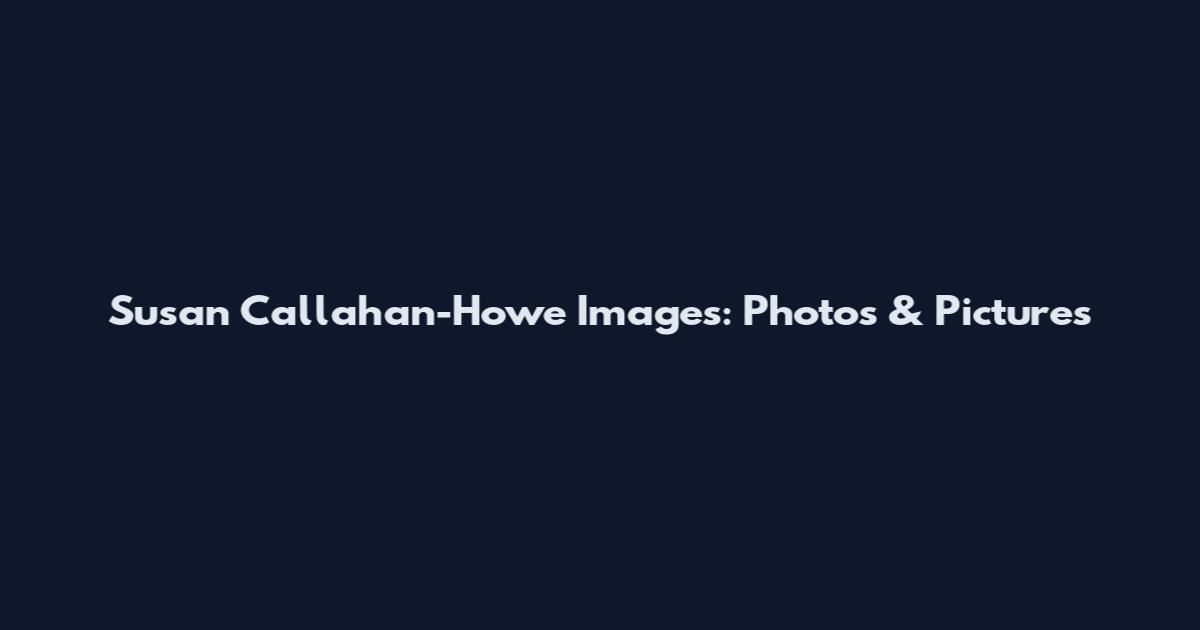 Susan Callahan-Howe Images: Photos & Pictures