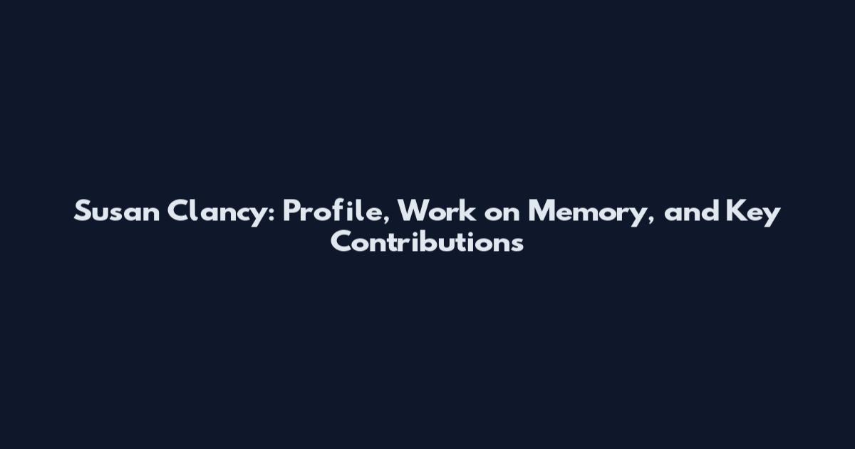 Susan Clancy: Profile, Work on Memory, and Key Contributions