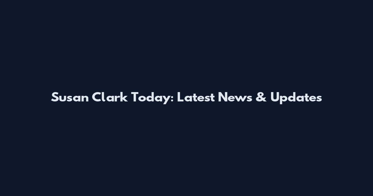 Susan Clark Today: Latest News & Updates