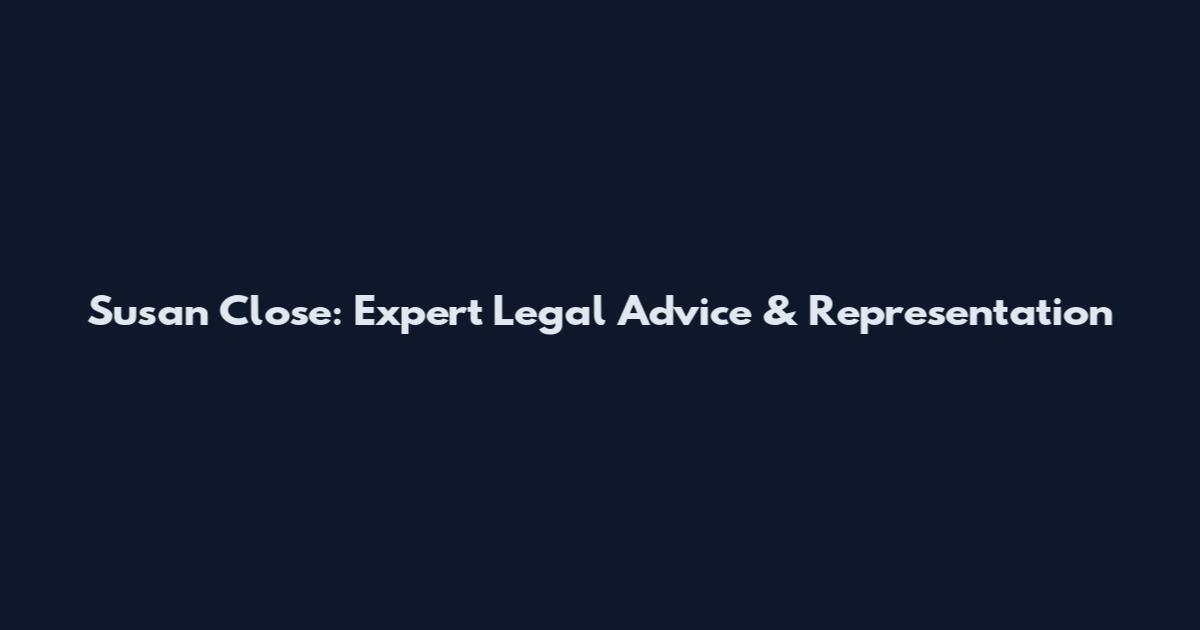 Susan Close: Expert Legal Advice & Representation