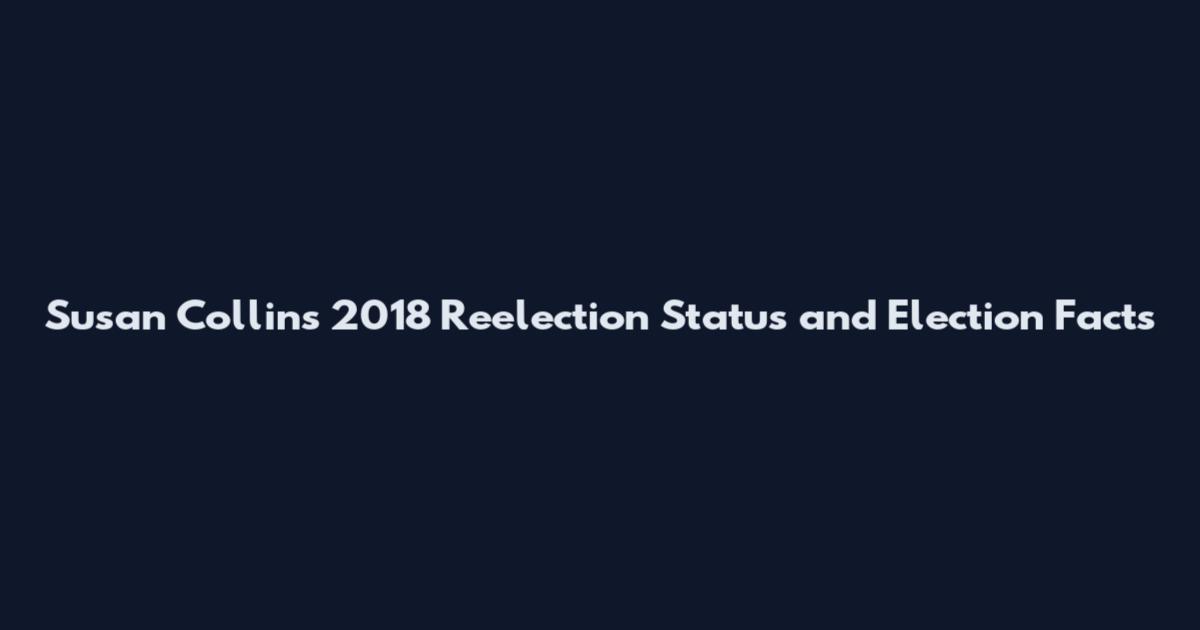 Susan Collins 2018 Reelection Status and Election Facts