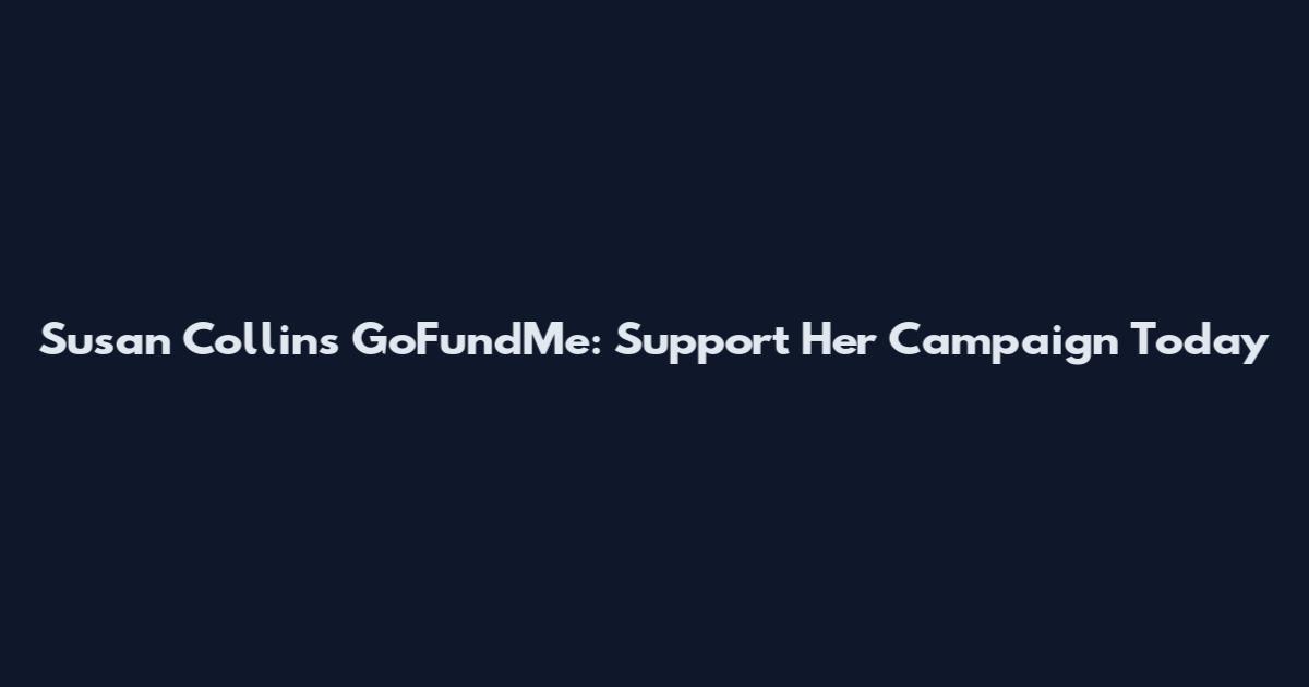Susan Collins GoFundMe: Support Her Campaign Today