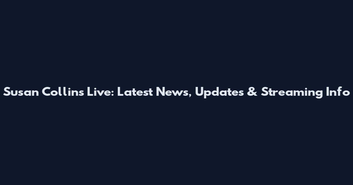 Susan Collins Live: Latest News, Updates & Streaming Info