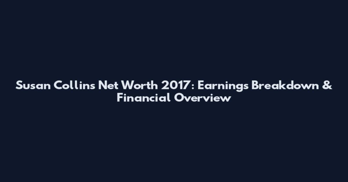 Susan Collins Net Worth 2017: Earnings Breakdown & Financial Overview