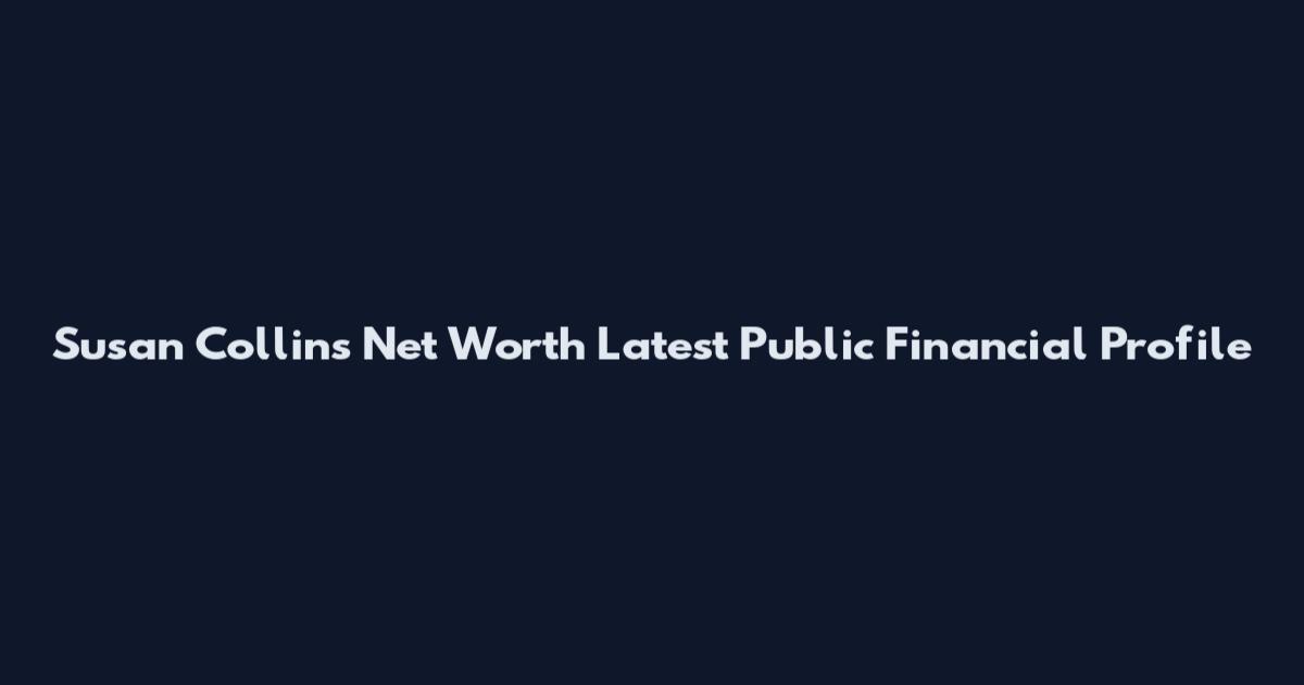 Susan Collins Net Worth Latest Public Financial Profile