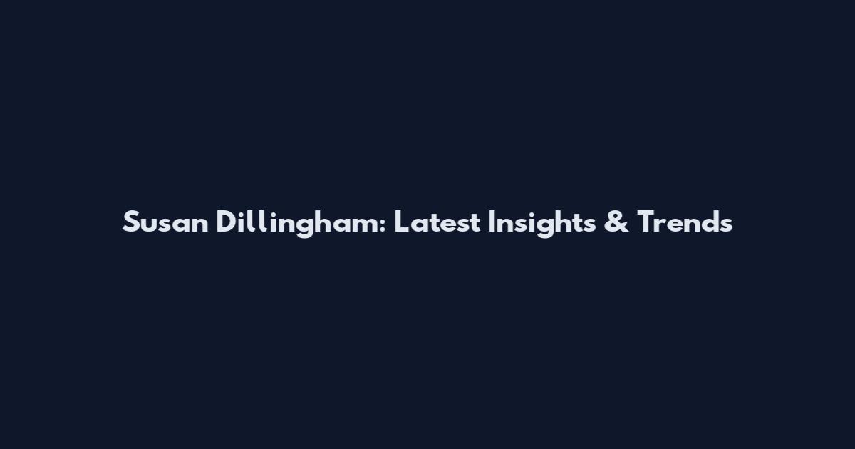 Susan Dillingham: Latest Insights & Trends