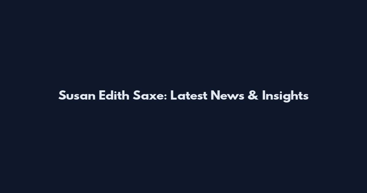 Susan Edith Saxe: Latest News & Insights
