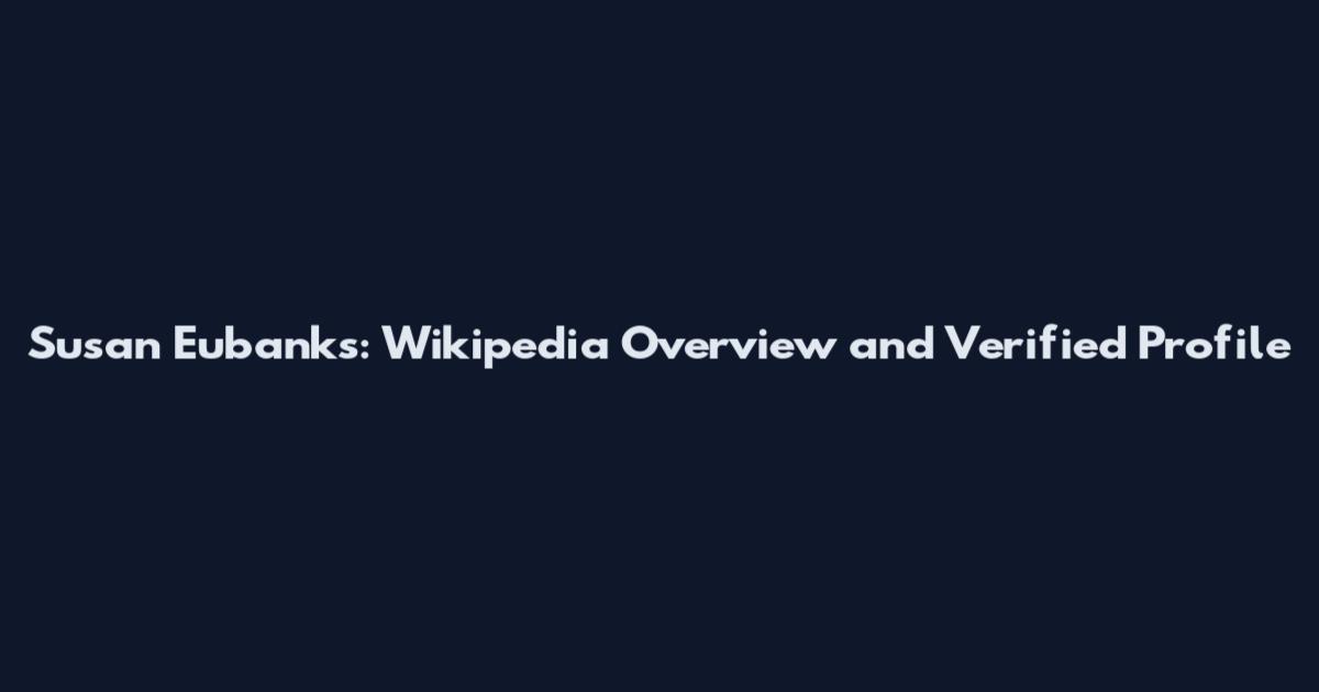 Susan Eubanks: Wikipedia Overview and Verified Profile