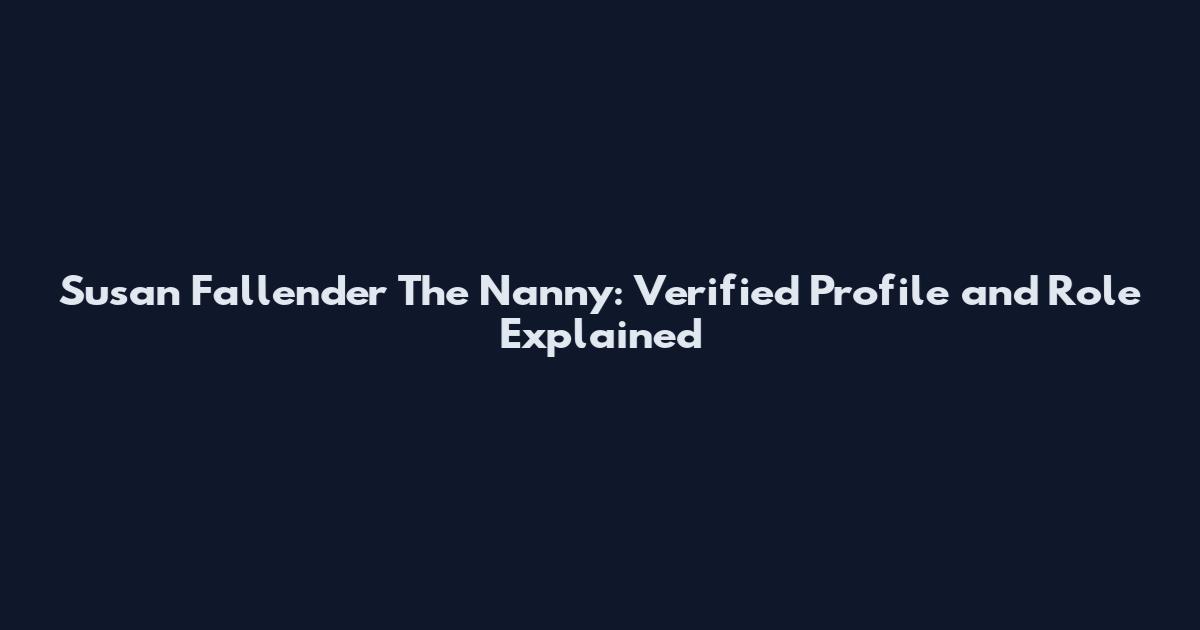 Susan Fallender The Nanny: Verified Profile and Role Explained