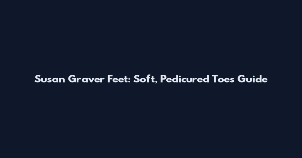 Susan Graver Feet: Soft, Pedicured Toes Guide