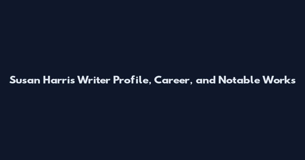 Susan Harris Writer Profile, Career, and Notable Works