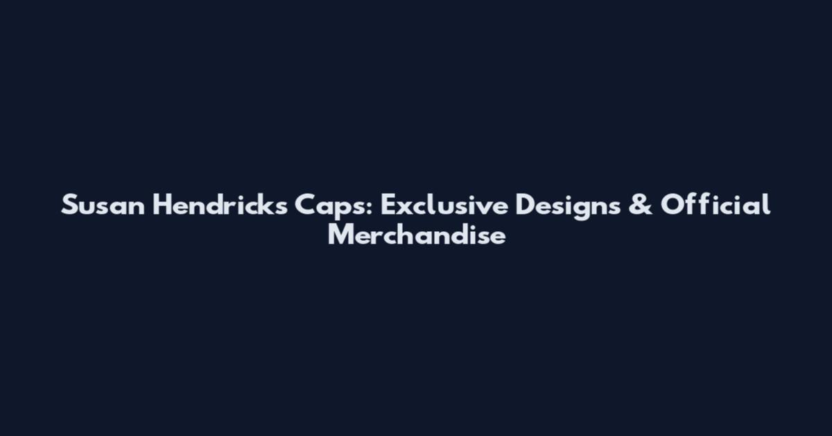 Susan Hendricks Caps: Exclusive Designs & Official Merchandise