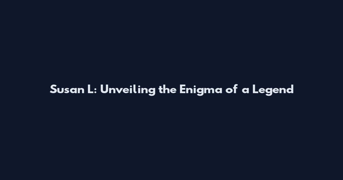 Susan L: Unveiling the Enigma of a Legend